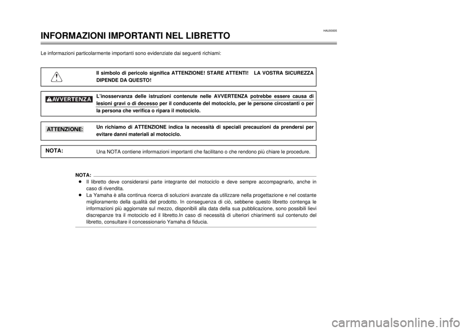 YAMAHA TW125 2001  Manuale duso (in Italian) HAU00005
INFORMAZIONI IMPORTANTI NEL LIBRETTO
1
2
3
4
5
6
7
8
9
Le informazioni particolarmente importanti sono evidenziate dai seguenti richiami:
Il simbolo di pericolo significa ATTENZIONE! STARE AT