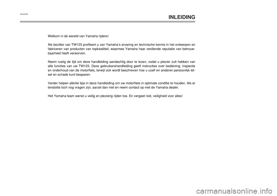 YAMAHA TW125 2001  Instructieboekje (in Dutch) DAU03338
INLEIDING
1
2
3
4
5
6
7
8
9 Welkom in de wereld van Yamaha rijders!
Als bezitter van TW125 profiteert u van YamahaÕs ervaring en technische kennis in het ontwerpen en
fabriceren van producte