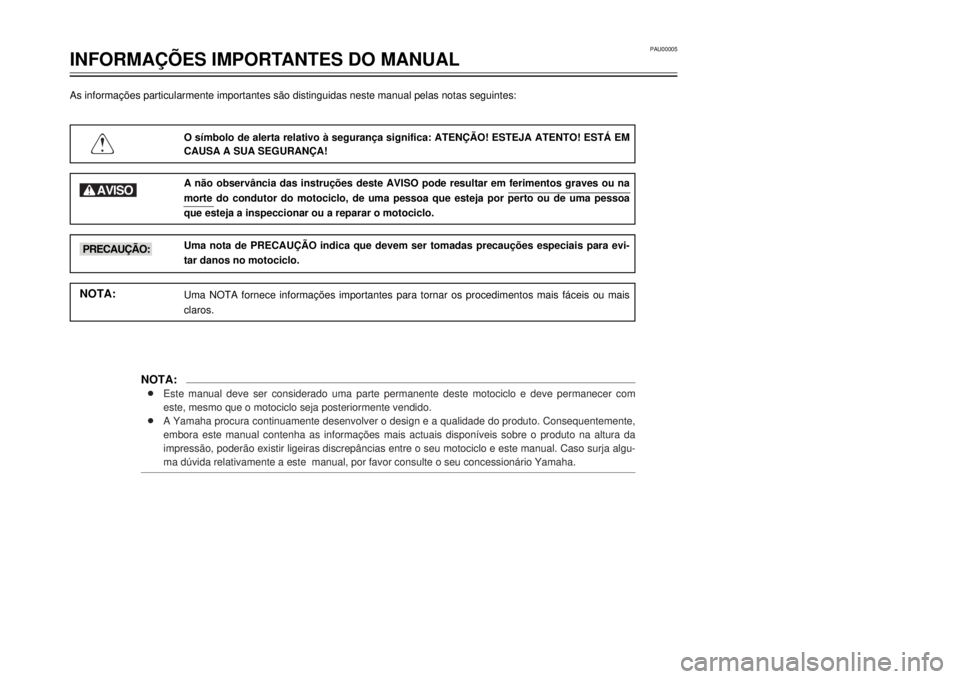 YAMAHA TW125 2001  Manual de utilização (in Portuguese) PAU00005
INFORMA‚ÍES IMPORTANTES DO MANUAL
1
2
3
4
5
6
7
8
9


CAUSA A SUA SEGURAN‚A!

morte do condutor do motociclo, de uma pessoa que esteja por perto ou de uma pessoa
que esteja a inspecciona