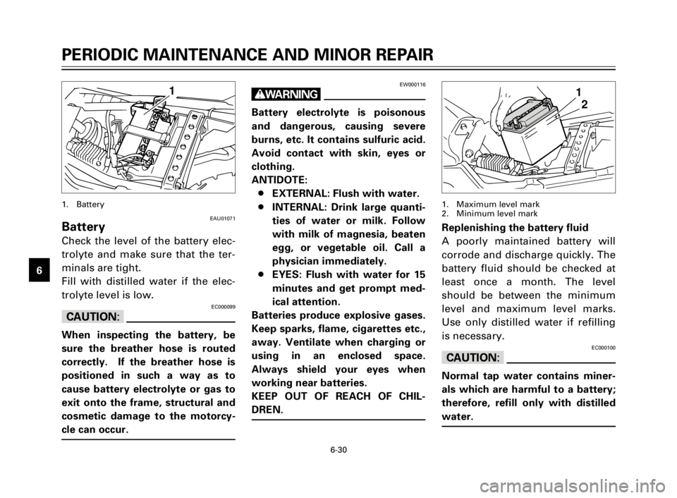 YAMAHA TW125 2000 Repair Manual 6-30
PERIODIC MAINTENANCE AND MINOR REPAIR
1
2
3
4
5
6
7
8
9
1
EAU01071Battery
Check the level of the battery elec-
trolyte and make sure that the ter-
minals are tight.
Fill with distilled water if t YAMAHA TW125 2000 Repair Manual 6-30
PERIODIC MAINTENANCE AND MINOR REPAIR
1
2
3
4
5
6
7
8
9
1
EAU01071Battery
Check the level of the battery elec-
trolyte and make sure that the ter-
minals are tight.
Fill with distilled water if t