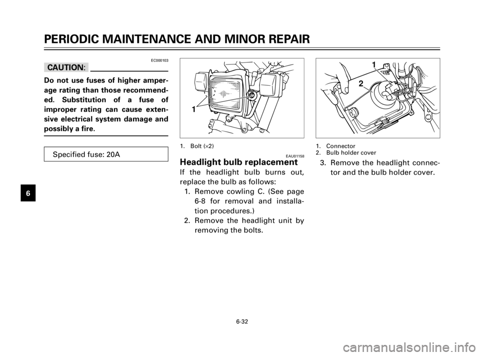 YAMAHA TW125 2000 Owners Manual 6-32
PERIODIC MAINTENANCE AND MINOR REPAIR
1
2
3
4
5
6
7
8
9
EC000103
cC
Do not use fuses of higher amper-
age rating than those recommend-
ed. Substitution of a fuse of
improper rating can cause exte YAMAHA TW125 2000 Owners Manual 6-32
PERIODIC MAINTENANCE AND MINOR REPAIR
1
2
3
4
5
6
7
8
9
EC000103
cC
Do not use fuses of higher amper-
age rating than those recommend-
ed. Substitution of a fuse of
improper rating can cause exte