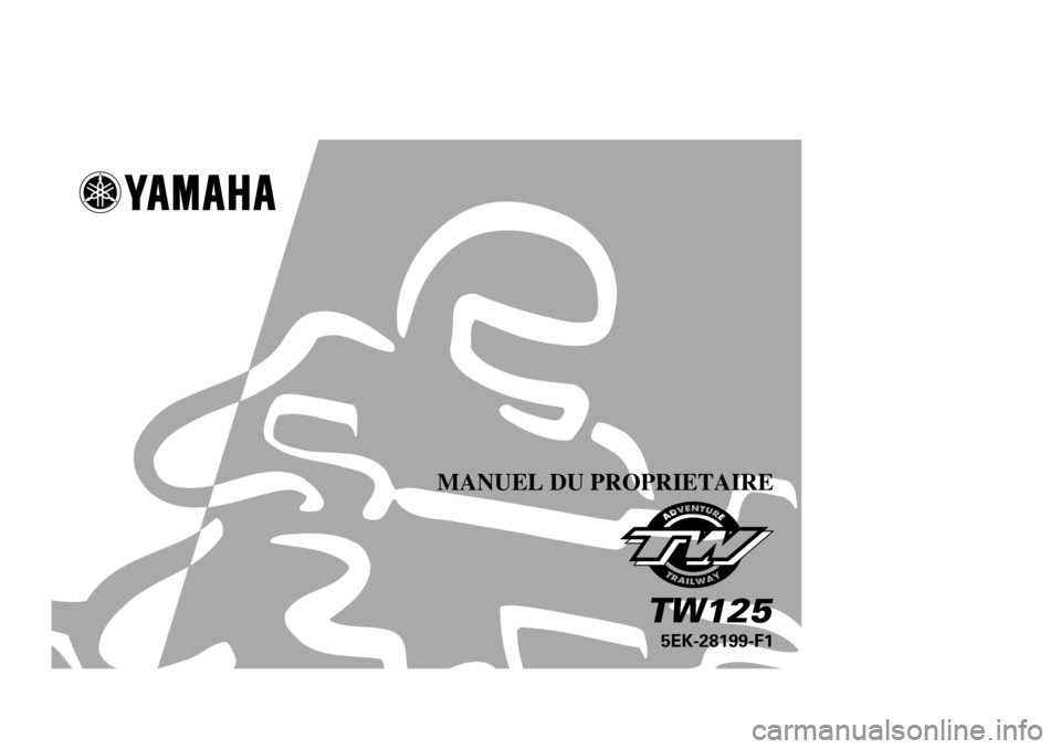YAMAHA TW125 2000 Notices Demploi (in French) MANUEL DU PROPRIETAIRE
5EK-28199-F1
TW125
5EK-9-F1 Hyoshi-BLUE 4/7/0 12:48 AM Page 1 (2,1) (Cyan plate) YAMAHA TW125 2000 Notices Demploi (in French) MANUEL DU PROPRIETAIRE
5EK-28199-F1
TW125
5EK-9-F1 Hyoshi-BLUE 4/7/0 12:48 AM Page 1 (2,1) (Cyan plate)