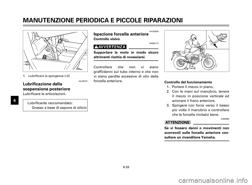 YAMAHA TW125 2000 Manuale duso (in Italian) 6-28
MANUTENZIONE PERIODICA E PICCOLE RIPARAZIONI
1
2
3
4
5
6
7
8
9
IAU00791Lubrificazione della
sospensione posteriore
Lubrificare le articolazioni.
1. Lubrificare la sporgenza (´2)
IAU02939Ispezion YAMAHA TW125 2000 Manuale duso (in Italian) 6-28
MANUTENZIONE PERIODICA E PICCOLE RIPARAZIONI
1
2
3
4
5
6
7
8
9
IAU00791Lubrificazione della
sospensione posteriore
Lubrificare le articolazioni.
1. Lubrificare la sporgenza (´2)
IAU02939Ispezion