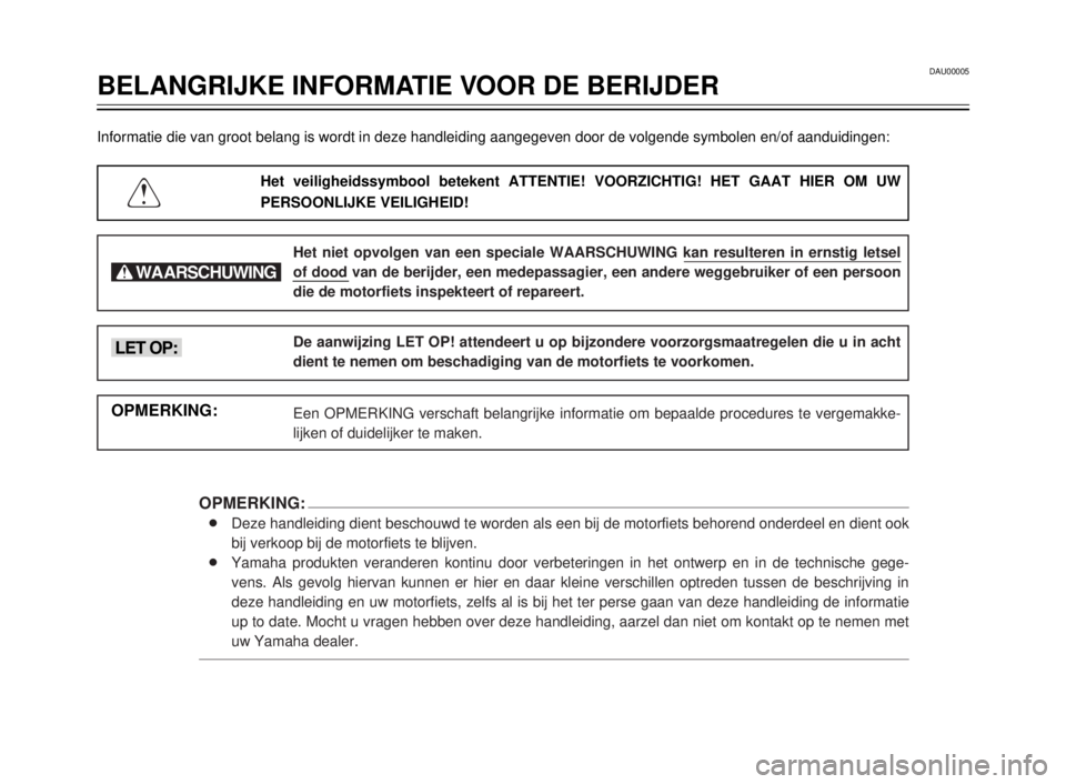 YAMAHA TW125 2000  Instructieboekje (in Dutch) DAU00005
BELANGRIJKE INFORMATIE VOOR DE BERIJDER
1
2
3
4
5
6
7
8
9
Informatie die van groot belang is wordt in deze handleiding aangegeven door de volgende symbolen en/of aanduidingen:
Het veiligheids