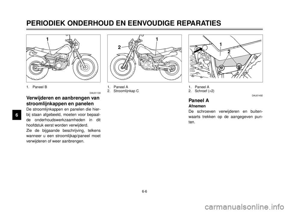 YAMAHA TW125 2000 Instructieboekje (in Dutch) 6-6
PERIODIEK ONDERHOUD EN EENVOUDIGE REPARATIES
1
2
3
4
5
6
7
8
9
DAU01139
Verwijderen en aanbrengen van
stroomlijnkappen en panelen
De stroomlijnkappen en panelen die hier-
bij staan afgebeeld, moet YAMAHA TW125 2000 Instructieboekje (in Dutch) 6-6
PERIODIEK ONDERHOUD EN EENVOUDIGE REPARATIES
1
2
3
4
5
6
7
8
9
DAU01139
Verwijderen en aanbrengen van
stroomlijnkappen en panelen
De stroomlijnkappen en panelen die hier-
bij staan afgebeeld, moet