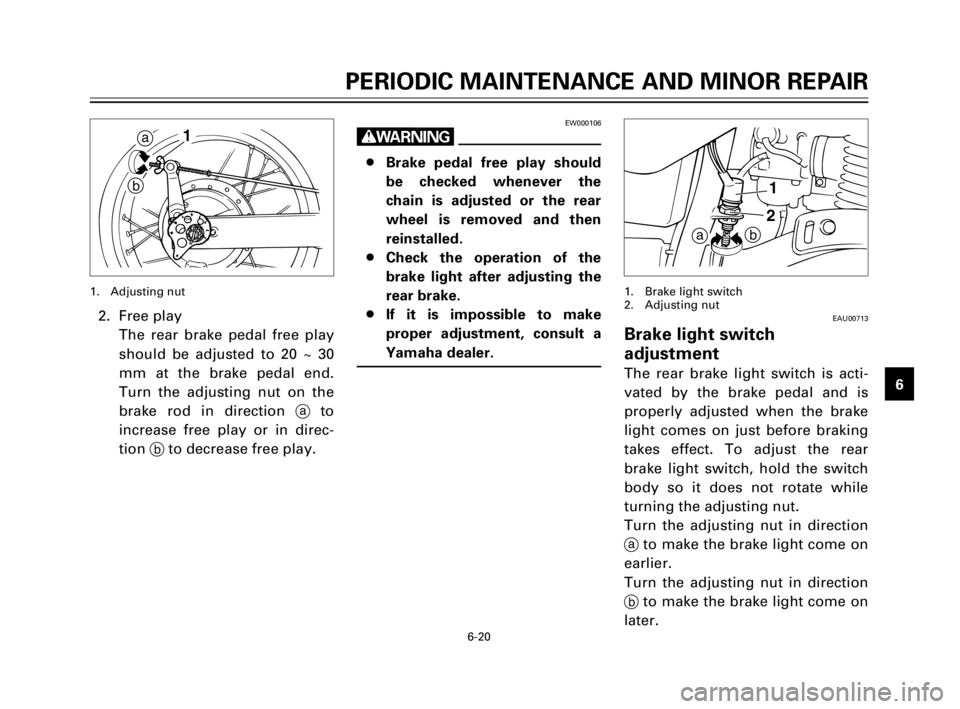 YAMAHA TW200 2002 User Guide 6-20
PERIODIC MAINTENANCE AND MINOR REPAIR
1
2
3
4
5
6
7
8
9
b1
2a
EAU00713
Brake light switch
adjustment
The rear brake light switch is acti-
vated by the brake pedal and is
properly adjusted when th YAMAHA TW200 2002 User Guide 6-20
PERIODIC MAINTENANCE AND MINOR REPAIR
1
2
3
4
5
6
7
8
9
b1
2a
EAU00713
Brake light switch
adjustment
The rear brake light switch is acti-
vated by the brake pedal and is
properly adjusted when th