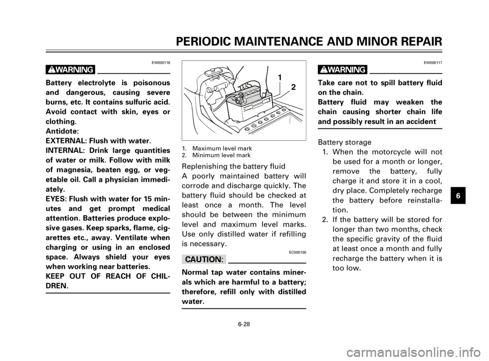 YAMAHA TW200 2003 Owners Manual 6-28
PERIODIC MAINTENANCE AND MINOR REPAIR
1
2
3
4
5
6
7
8
9
EW000116
w
Battery electrolyte is poisonous
and dangerous, causing severe
burns, etc. It contains sulfuric acid.
Avoid contact with skin, e YAMAHA TW200 2003 Owners Manual 6-28
PERIODIC MAINTENANCE AND MINOR REPAIR
1
2
3
4
5
6
7
8
9
EW000116
w
Battery electrolyte is poisonous
and dangerous, causing severe
burns, etc. It contains sulfuric acid.
Avoid contact with skin, e