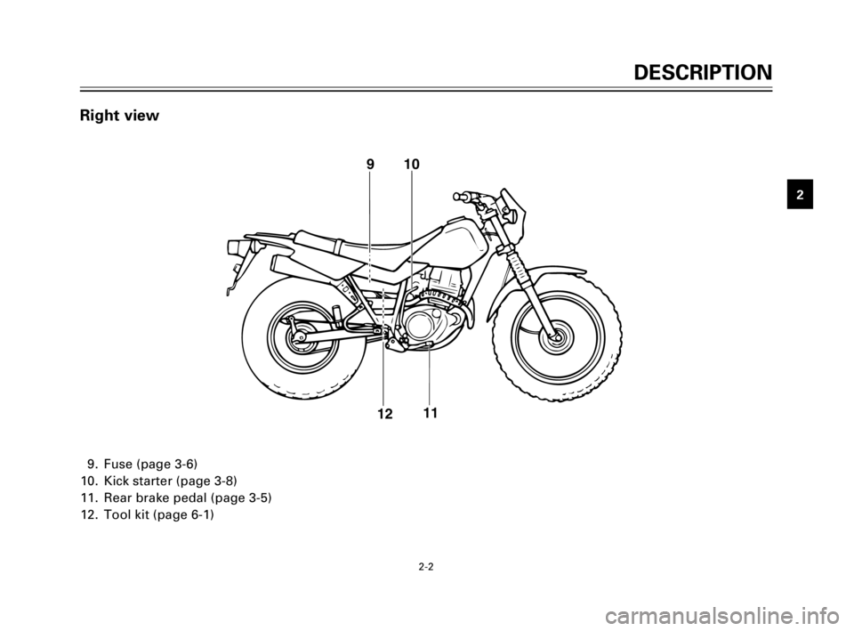 YAMAHA TW200 2003  Owners Manual DESCRIPTION
1
2
3
4
5
6
7
8
9
2-2
9. Fuse (page 3-6)
10. Kick starter (page 3-8)
11. Rear brake pedal (page 3-5)
12. Tool kit (page 6-1)
910
11
12
Right view
5FY-9-E0 (TW200)  7/29/02 10:54 AM  Page 9