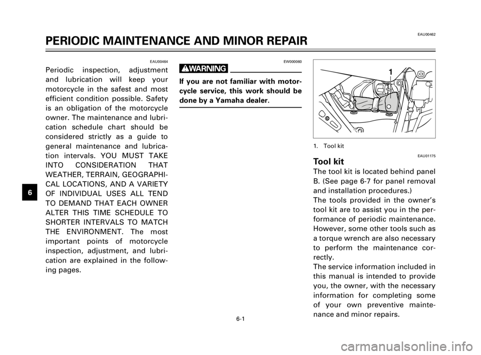 YAMAHA TW200 1998  Owners Manual 6-1
EAU00462
PERIODIC MAINTENANCE AND MINOR REPAIR
1
2
3
4
5
6
7
8
9
EW000060
w
If you are not familiar with motor-
cycle service, this work should be
done by a Yamaha dealer.
EAU00464
Periodic inspec