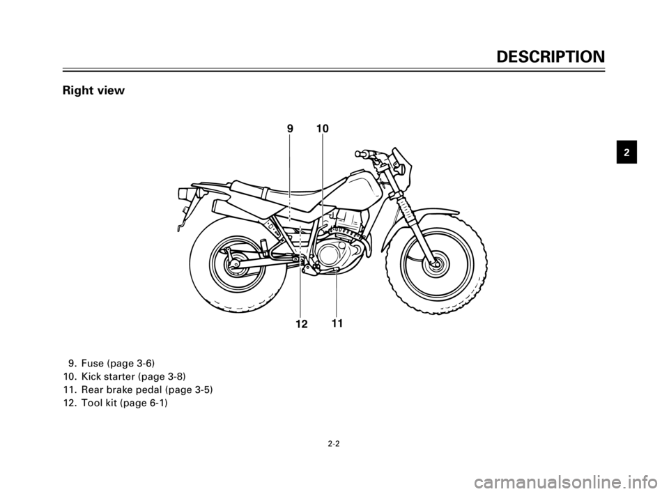 YAMAHA TW200 1998 Owners Manual DESCRIPTION
1
2
3
4
5
6
7
8
9
2-2
9. Fuse (page 3-6)
10. Kick starter (page 3-8)
11. Rear brake pedal (page 3-5)
12. Tool kit (page 6-1)
910
11
12
Right view
5FY-28199-EX (TW200) 4/16/02 5:38 PM Pa YAMAHA TW200 1998 Owners Manual DESCRIPTION
1
2
3
4
5
6
7
8
9
2-2
9. Fuse (page 3-6)
10. Kick starter (page 3-8)
11. Rear brake pedal (page 3-5)
12. Tool kit (page 6-1)
910
11
12
Right view
5FY-28199-EX (TW200) 4/16/02 5:38 PM Pa