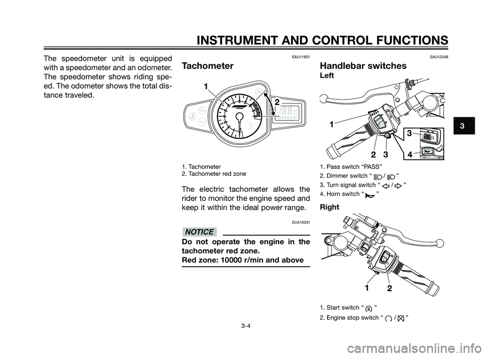 YAMAHA TZR50 2012 User Guide The speedometer unit is equipped
with a speedometer and an odometer.
The speedometer shows riding spe-
ed. The odometer shows the total dis-
tance traveled.EAU11851
Tachometer
1. Tachometer 
2. Tachom