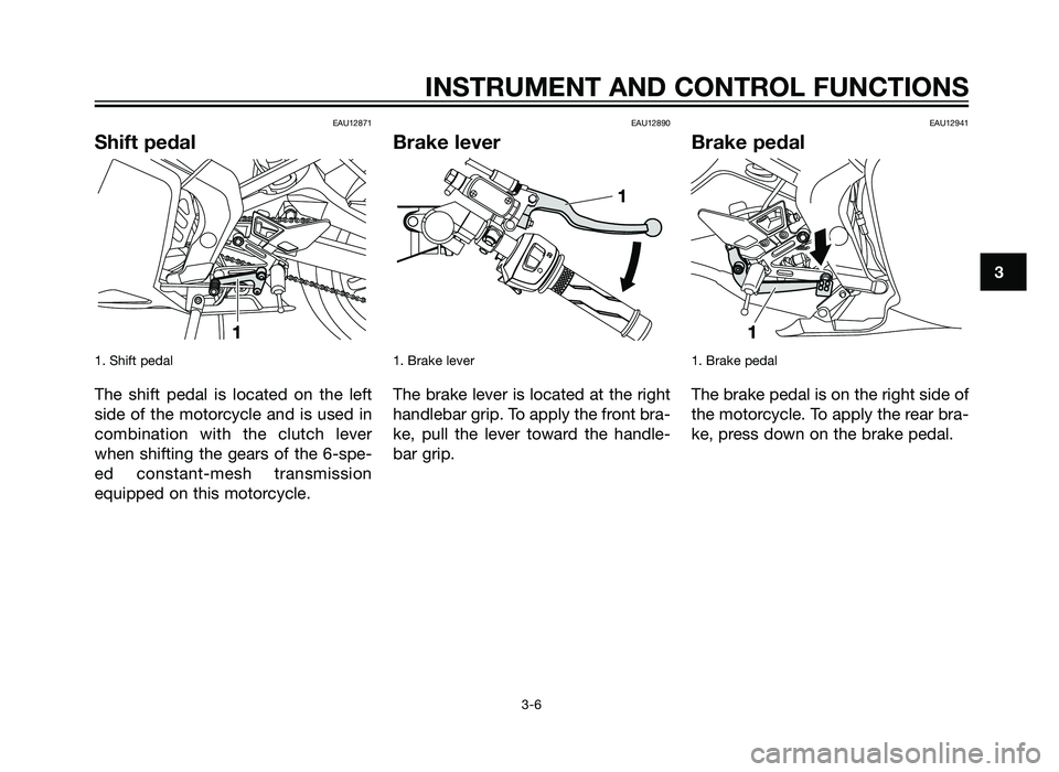 YAMAHA TZR50 2012 Owners Manual EAU12871
Shift pedal
1. Shift pedal
The shift pedal is located on the left
side of the motorcycle and is used in
combination with the clutch lever
when shifting the gears of the 6-spe-
ed constant-me YAMAHA TZR50 2012 Owners Manual EAU12871
Shift pedal
1. Shift pedal
The shift pedal is located on the left
side of the motorcycle and is used in
combination with the clutch lever
when shifting the gears of the 6-spe-
ed constant-me