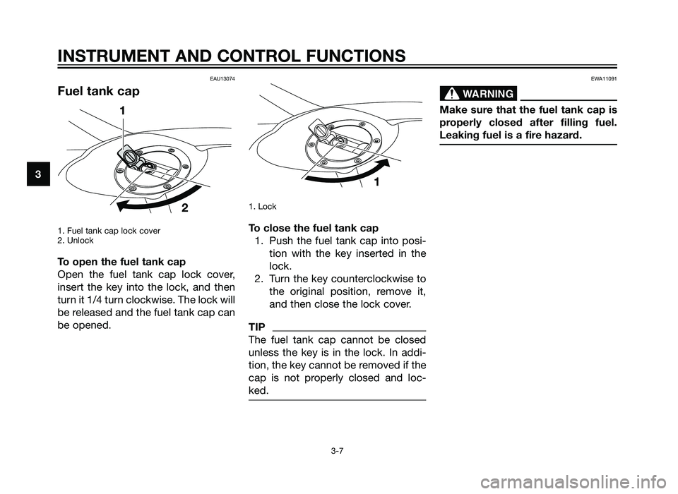 YAMAHA TZR50 2012 Owners Manual EAU13074
Fuel tank cap
1. Fuel tank cap lock cover
2. Unlock
To open the fuel tank cap
Open the fuel tank cap lock cover,
insert the key into the lock, and then
turn it 1/4 turn clockwise. The lock wi YAMAHA TZR50 2012 Owners Manual EAU13074
Fuel tank cap
1. Fuel tank cap lock cover
2. Unlock
To open the fuel tank cap
Open the fuel tank cap lock cover,
insert the key into the lock, and then
turn it 1/4 turn clockwise. The lock wi