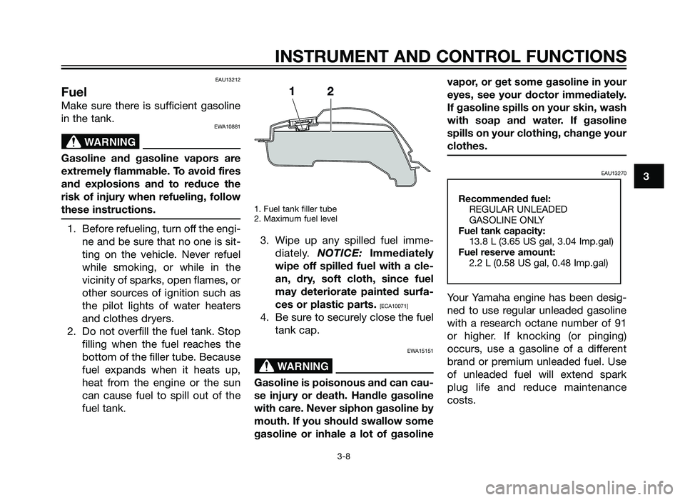 YAMAHA TZR50 2012 Owners Manual EAU13212
Fuel
Make sure there is sufficient gasoline
in the tank.
EWA10881
Gasoline and gasoline vapors are
extremely flammable. To avoid fires
and explosions and to reduce the
risk of injury when ref YAMAHA TZR50 2012 Owners Manual EAU13212
Fuel
Make sure there is sufficient gasoline
in the tank.
EWA10881
Gasoline and gasoline vapors are
extremely flammable. To avoid fires
and explosions and to reduce the
risk of injury when ref