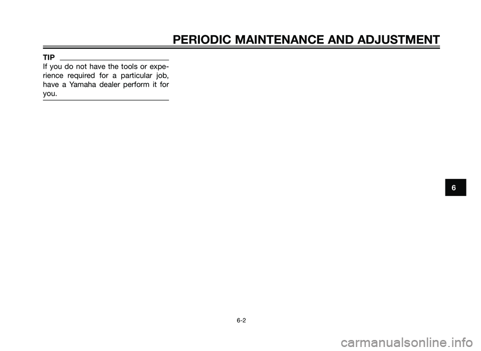 YAMAHA TZR50 2012 Owners Guide PERIODIC MAINTENANCE AND ADJUSTMENT
6-2
6
TIP
If you do not have the tools or expe-
rience required for a particular job,
have a Yamaha dealer perform it for
you.
1HD-F819D-E0  7/3/11  20:27  Página 