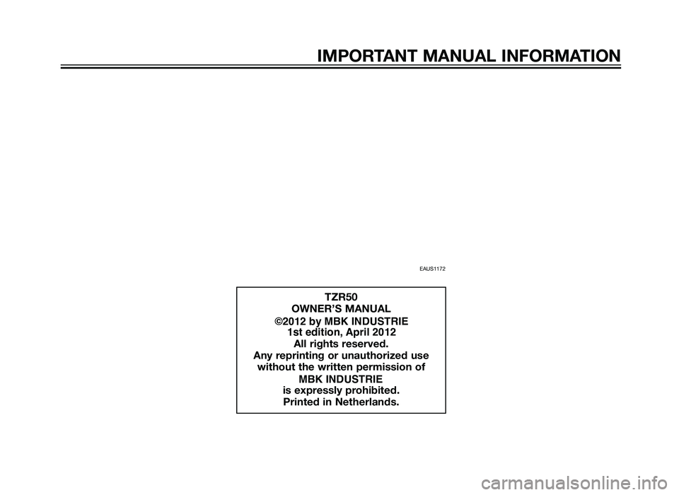 YAMAHA TZR50 2012 Owners Manual EAUS1172
TZR50
OWNER’S MANUAL
©2012 by MBK INDUSTRIE 1st edition, April 2012All rights reserved.
Any reprinting or unauthorized use without the written permission of MBK IND YAMAHA TZR50 2012 Owners Manual EAUS1172
TZR50
OWNER’S MANUAL
©2012 by MBK INDUSTRIE 1st edition, April 2012All rights reserved.
Any reprinting or unauthorized use without the written permission of MBK IND