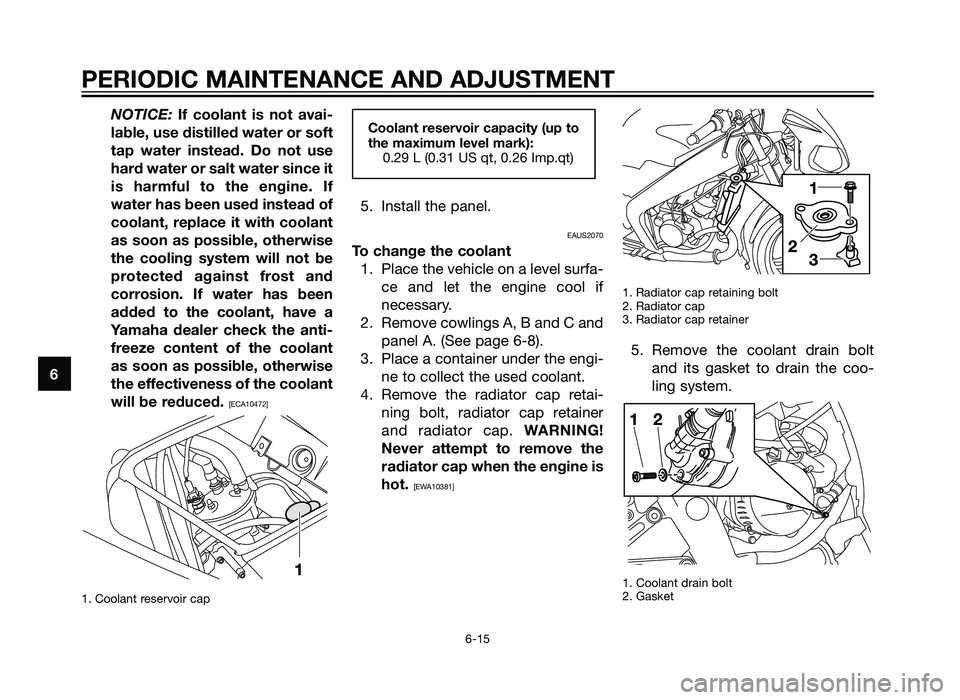 YAMAHA TZR50 2012 Workshop Manual NOTICE: If coolant is not avai-
lable, use distilled water or soft
tap water instead. Do not use
hard water or salt water since it
is harmful to the engine. If
water has been used instead of
coolant, YAMAHA TZR50 2012 Workshop Manual NOTICE: If coolant is not avai-
lable, use distilled water or soft
tap water instead. Do not use
hard water or salt water since it
is harmful to the engine. If
water has been used instead of
coolant,