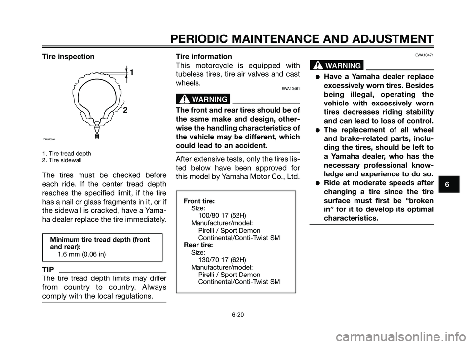 YAMAHA TZR50 2012 Workshop Manual Tire inspection
1. Tire tread depth
2. Tire sidewall
The tires must be checked before
each ride. If the center tread depth
reaches the specified limit, if the tire
has a nail or glass fragments in it, YAMAHA TZR50 2012 Workshop Manual Tire inspection
1. Tire tread depth
2. Tire sidewall
The tires must be checked before
each ride. If the center tread depth
reaches the specified limit, if the tire
has a nail or glass fragments in it,