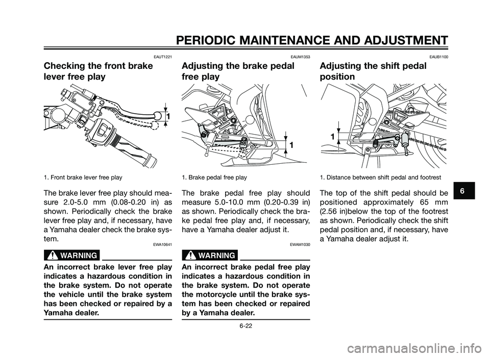 YAMAHA TZR50 2012 Workshop Manual EAUT1221
Checking the front brake
lever free play
1. Front brake lever free play
The brake lever free play should mea-
sure 2.0-5.0 mm (0.08-0.20 in) as
shown. Periodically check the brake
lever free 
