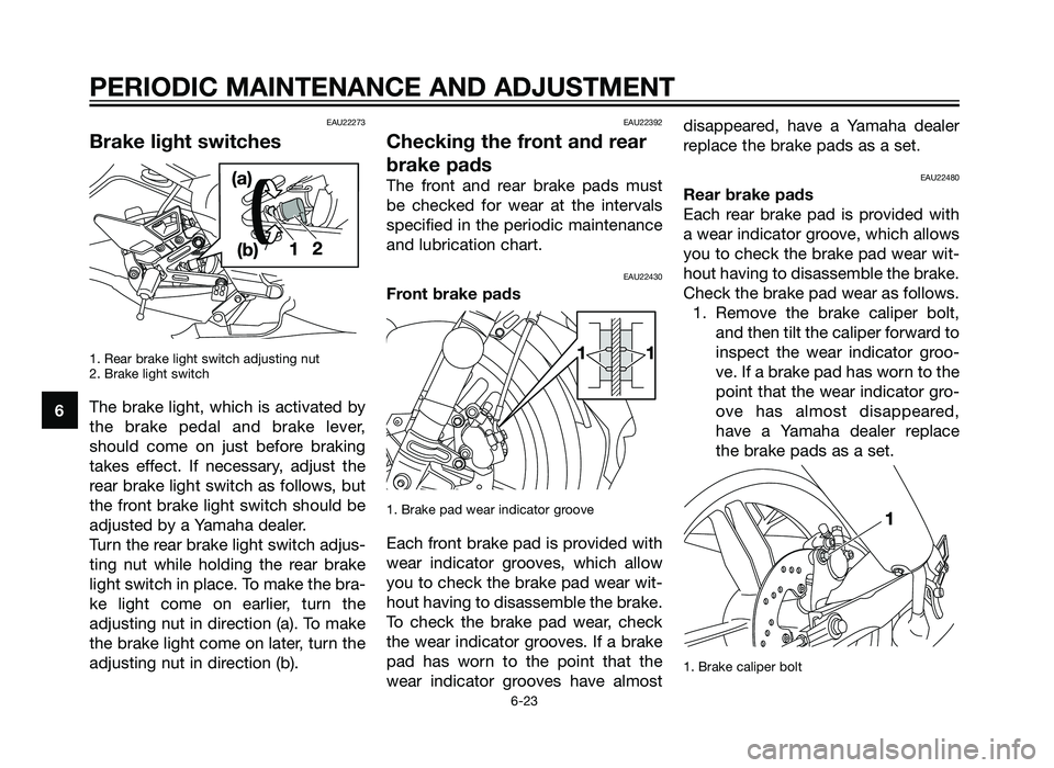 YAMAHA TZR50 2012 Workshop Manual EAU22273
Brake light switches
1. Rear brake light switch adjusting nut
2. Brake light switch
The brake light, which is activated by
the brake pedal and brake lever,
should come on just before braking
