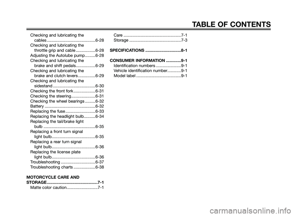 YAMAHA TZR50 2012 Owners Manual Checking and lubricating the cables ..........................................6-28
Checking and lubricating the throttle grip and cable .................6-28
Adjusting the Autolube pump .........6-28 YAMAHA TZR50 2012 Owners Manual Checking and lubricating the cables ..........................................6-28
Checking and lubricating the throttle grip and cable .................6-28
Adjusting the Autolube pump .........6-28