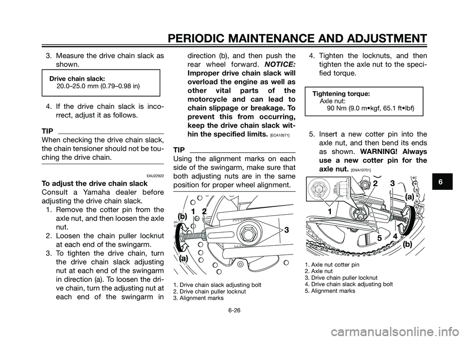 YAMAHA TZR50 2012 Repair Manual 3. Measure the drive chain slack asshown.
4. If the drive chain slack is inco- rrect, adjust it as follows.
TIP
When checking the drive chain slack,
the chain tensioner should not be tou-
ching the dr