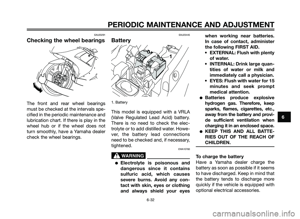 YAMAHA TZR50 2012 Repair Manual EAU23291
Checking the wheel bearings
The front and rear wheel bearings
must be checked at the intervals spe-
cified in the periodic maintenance and
lubrication chart. If there is play in the
wheel hub