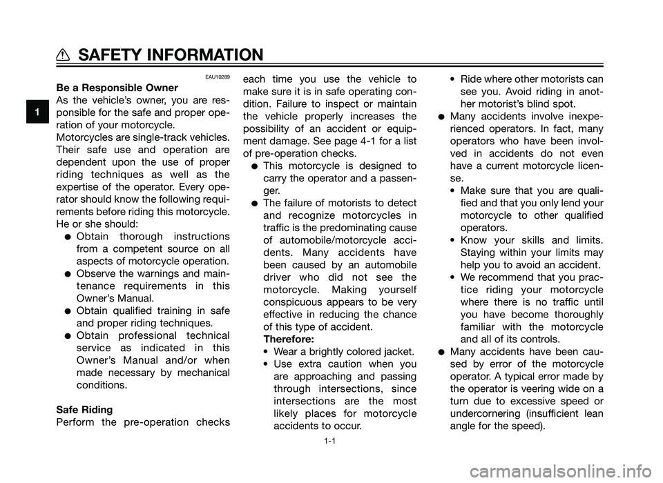 YAMAHA TZR50 2012  Owners Manual EAU10289
Be a Responsible Owner
As the vehicle’s owner, you are res-
ponsible for the safe and proper ope-
ration of your motorcycle.
Motorcycles are single-track vehicles.
Their safe use and operat