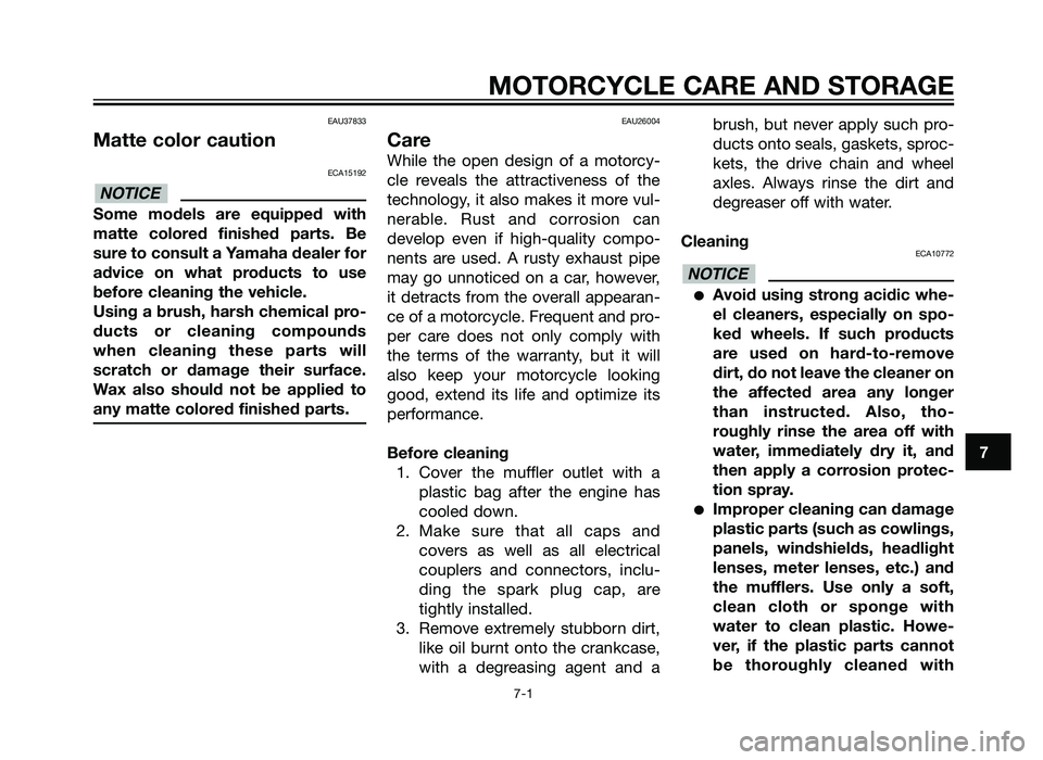 YAMAHA TZR50 2012 Manual PDF MOTORCYCLE CARE AND STORAGE
7-1
7
EAU37833
Matte color caution
ECA15192
Some models are equipped with
matte colored finished parts. Be
sure to consult a Yamaha dealer for
advice on what products to us