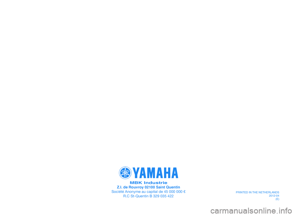 YAMAHA TZR50 2012 Owners Manual YAMAHA MOTOR ESPAÑA, S.A.
PRINTED IN SPAIN2010.09(E)
5C2-F8199-E3 7/9/10 18:10 Página 60
MBK IndustrieZ.I. de Rouvroy 02100 Saint Quentin
Société Anonyme au capital de 45 000 000 e R.C St-Quent YAMAHA TZR50 2012 Owners Manual YAMAHA MOTOR ESPAÑA, S.A.
PRINTED IN SPAIN2010.09(E)
5C2-F8199-E3 7/9/10 18:10 Página 60
MBK IndustrieZ.I. de Rouvroy 02100 Saint Quentin
Société Anonyme au capital de 45 000 000 e R.C St-Quent