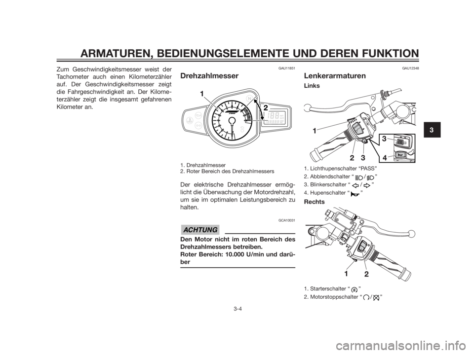 YAMAHA TZR50 2012  Betriebsanleitungen (in German) Zum Geschwindigkeitsmesser weist der
Tachometer auch einen Kilometerzähler
auf. Der Geschwindigkeitsmesser zeigt
die Fahrgeschwindigkeit an. Der Kilome-
terzähler zeigt die insgesamt gefahrenen
Kilo