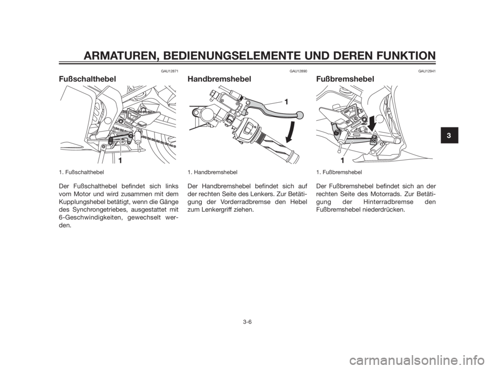 YAMAHA TZR50 2012  Betriebsanleitungen (in German) GAU12871
Fußschalthebel
1. Fußschalthebel 
Der Fußschalthebel befindet sich links
vom Motor und wird zusammen mit dem
Kupplungshebel betätigt, wenn die Gänge
des Synchrongetriebes, ausgestattet m