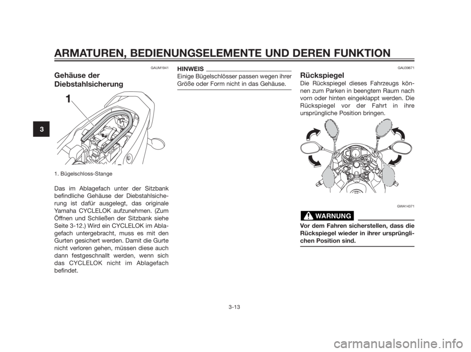 YAMAHA TZR50 2012  Betriebsanleitungen (in German) GAUM1941
Gehäuse der
Diebstahlsicherung
1. Bügelschloss-Stange
Das im Ablagefach unter der Sitzbank
befindliche Gehäuse der Diebstahlsiche-
rung ist dafür ausgelegt, das originale
Yamaha CYCLELOK 