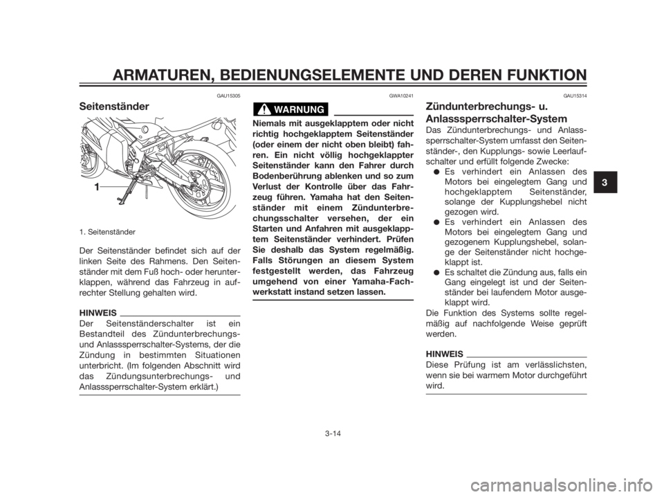 YAMAHA TZR50 2012  Betriebsanleitungen (in German) GAU15305
Seitenständer
1. Seitenständer 
Der Seitenständer befindet sich auf der
linken Seite des Rahmens. Den Seiten-
ständer mit dem Fuß hoch- oder herunter-
klappen, während das Fahrzeug in a