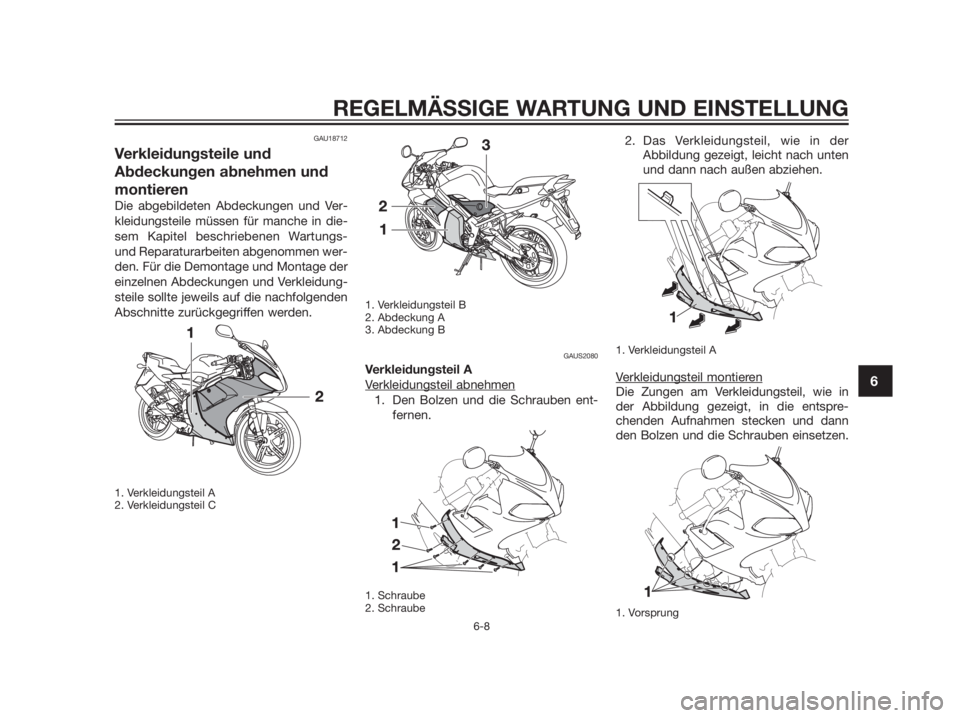 YAMAHA TZR50 2012  Betriebsanleitungen (in German) REGELMÄSSIGE WARTUNG UND EINSTELLUNG
6-8
6
GAU18712
Verkleidungsteile und
Abdeckungen abnehmen und
montieren
Die abgebildeten Abdeckungen und Ver-
kleidungsteile müssen für manche in die-
sem Kapit