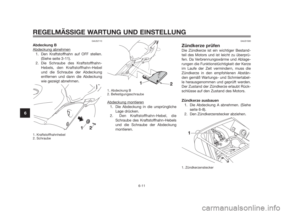 YAMAHA TZR50 2012  Betriebsanleitungen (in German) GAUS2110
Abdeckung B
Abdeckung abnehmen
1. Den Kraftstoffhahn auf OFF stellen.
(Siehe seite 3-11). 
2. Die Schraube des Kraftstoffhahn-
Hebels, den Kraftstoffhahn-Hebel
und die Schraube der Abdeckung
