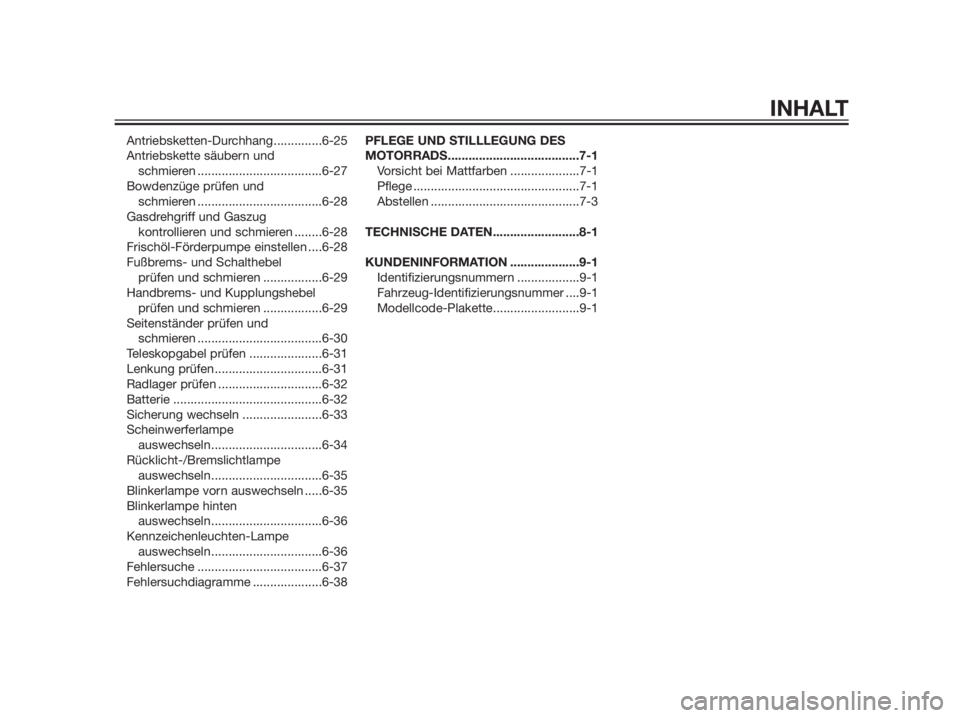 YAMAHA TZR50 2012  Betriebsanleitungen (in German) Antriebsketten-Durchhang..............6-25
Antriebskette säubern und 
schmieren ....................................6-27
Bowdenzüge prüfen und 
schmieren ....................................6-28
Ga