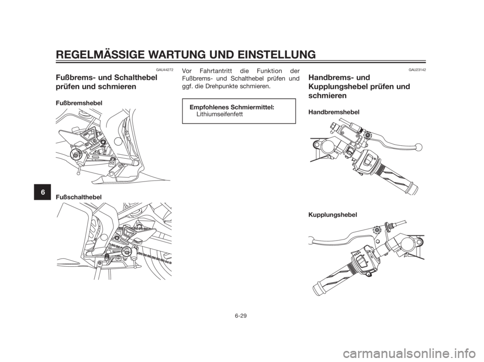 YAMAHA TZR50 2012  Betriebsanleitungen (in German) GAU44272
Fußbrems- und Schalthebel
prüfen und schmieren
Fußbremshebel
FußschalthebelVor Fahrtantritt die Funktion der
Fußbrems- und Schalthebel prüfen und
ggf. die Drehpunkte schmieren.
GAU23142