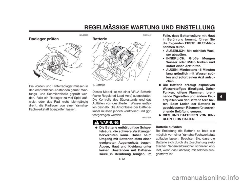 YAMAHA TZR50 2012  Betriebsanleitungen (in German) GAU23291
Radlager prüfen
Die Vorder- und Hinterradlager müssen in
den empfohlenen Abständen gemäß War-
tungs- und Schmiertabelle geprüft wer-
den. Falls ein Radlager zu viel Spiel auf-
weist ode