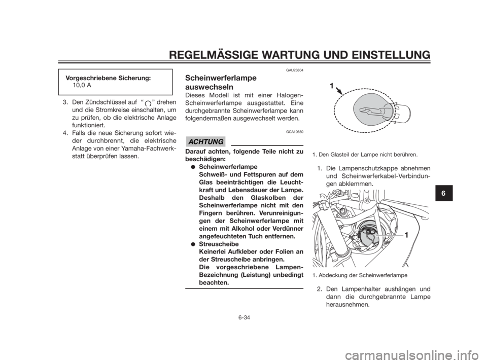 YAMAHA TZR50 2012  Betriebsanleitungen (in German) 3. Den Zündschlüssel auf  “ ” drehen
und die Stromkreise einschalten, um
zu prüfen, ob die elektrische Anlage
funktioniert.
4. Falls die neue Sicherung sofort wie-
der durchbrennt, die elektris