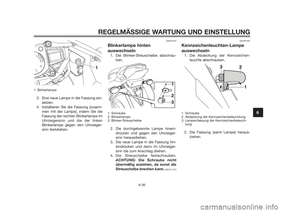 YAMAHA TZR50 2012  Betriebsanleitungen (in German) 1. Blinkerlampe
3. Eine neue Lampe in die Fassung ein-
setzen.
4. Installieren Sie die Fassung (zusam-
men mit der Lampe), indem Sie die
Fassung der rechten Blinkerlampe im
Uhrzeigersinn und die der l