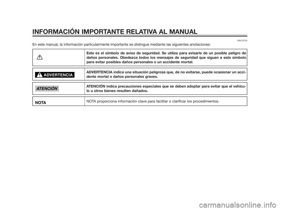 YAMAHA TZR50 2012  Manuale de Empleo (in Spanish) SAU10132
En este manual, la información particularmente importante se distingue mediante las siguientes anotaciones:
Este es el símbolo de aviso de seguridad. Se utiliza para avisarle de un posible 