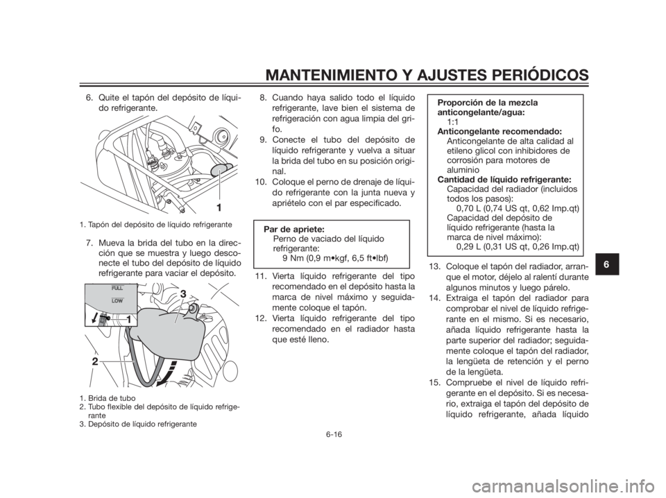 YAMAHA TZR50 2012  Manuale de Empleo (in Spanish) 6. Quite el tapón del depósito de líqui-
do refrigerante.
1. Tapón del depósito de líquido refrigerante 
7. Mueva la brida del tubo en la direc-
ción que se muestra y luego desco-
necte el tubo