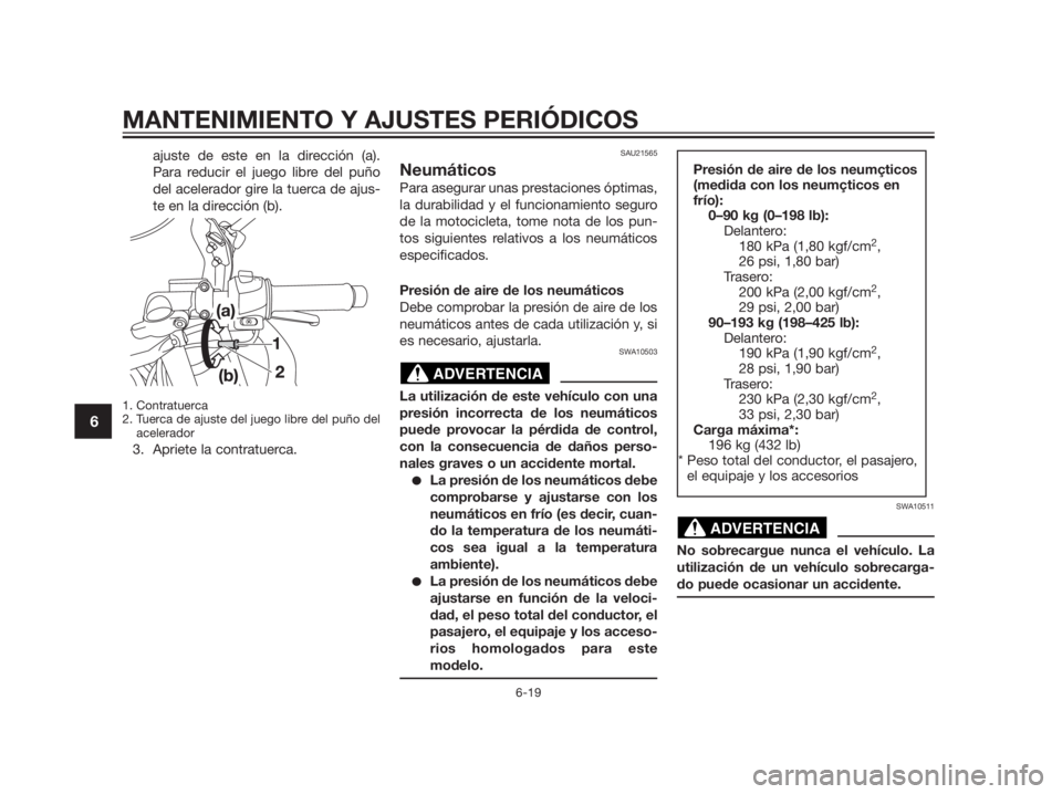 YAMAHA TZR50 2012  Manuale de Empleo (in Spanish) ajuste de este en la dirección (a).
Para reducir el juego libre del puño
del acelerador gire la tuerca de ajus-
te en la dirección (b).
1. Contratuerca
2. Tuerca de ajuste del juego libre del puño