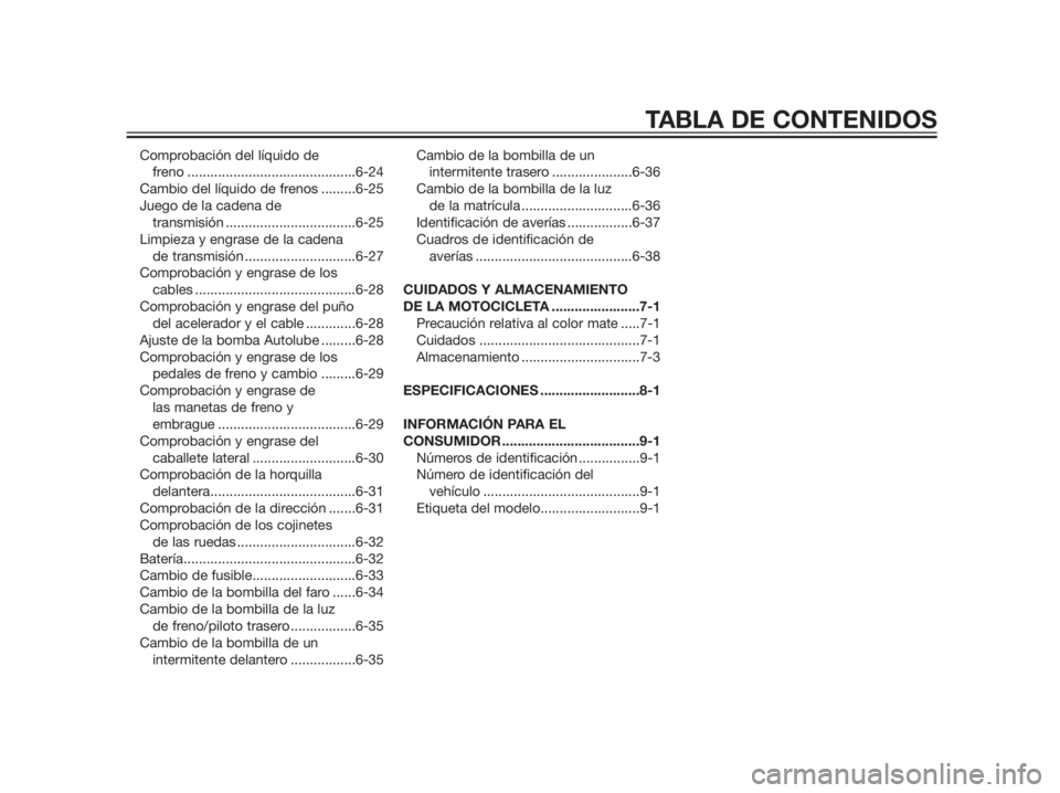 YAMAHA TZR50 2012  Manuale de Empleo (in Spanish) Comprobación del líquido de 
freno ............................................6-24
Cambio del líquido de frenos .........6-25
Juego de la cadena de 
transmisión ..................................