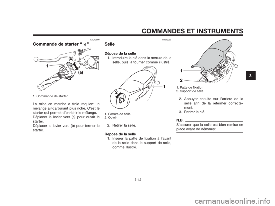 YAMAHA TZR50 2012  Notices Demploi (in French) FAU13590
Commande de starter “ ”
1. Commande de starter
La mise en marche à froid requiert un
mélange air-carburant plus riche. C’est le
starter qui permet d’enrichir le mélange.
Déplacer 