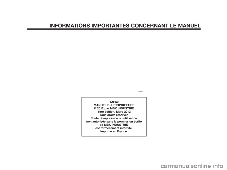 YAMAHA TZR50 2012  Notices Demploi (in French) FAUS1172
TZR50
MANUEL DU PROPRIÉTAIRE
            © 2012 par MBK INDUSTRIE
1ère édition, Mars 2012
Tous droits réservés
Toute réimpression ou utilisation 
non autorisée sans la permission écr