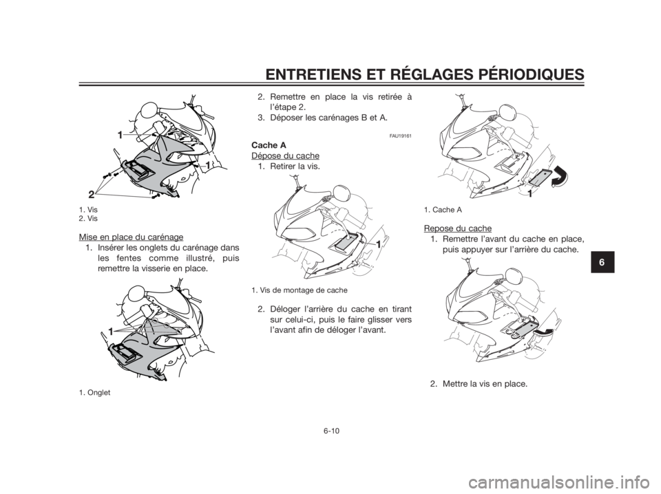 YAMAHA TZR50 2012  Notices Demploi (in French) 1. Vis
2. Vis
Mise en place du carénage
1. Insérer les onglets du carénage dans
les fentes comme illustré, puis
remettre la visserie en place.
1. Onglet
2. Remettre en place la vis retirée à
l