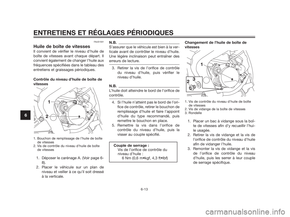YAMAHA TZR50 2012  Notices Demploi (in French) FAUS1591
Huile de boîte de vitesses
Il convient de vérifier le niveau d’huile de
boîte de vitesses avant chaque départ. Il
convient également de changer l’huile aux
fréquences spécifiées d