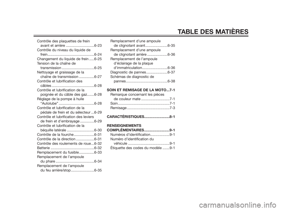 YAMAHA TZR50 2012  Notices Demploi (in French) Contrôle des plaquettes de frein 
avant et arrière ............................6-23
Contrôle du niveau du liquide de 
frein..............................................6-24
Changement du liquide d